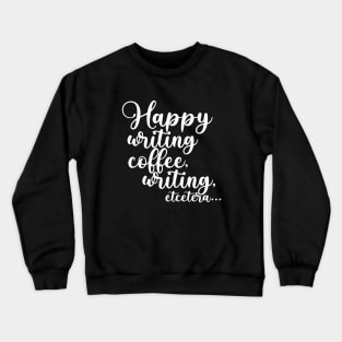 Happy Writing, Coffee, Writing, Etcetera... Somewhat Motivational Crewneck Sweatshirt